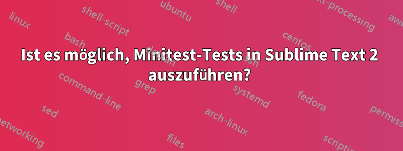 Ist es möglich, Minitest-Tests in Sublime Text 2 auszuführen?
