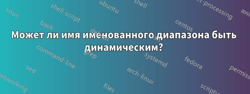 Может ли имя именованного диапазона быть динамическим?