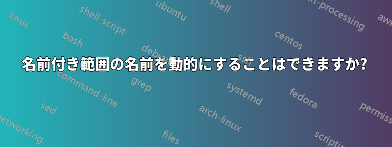 名前付き範囲の名前を動的にすることはできますか?