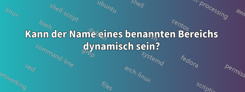 Kann der Name eines benannten Bereichs dynamisch sein?
