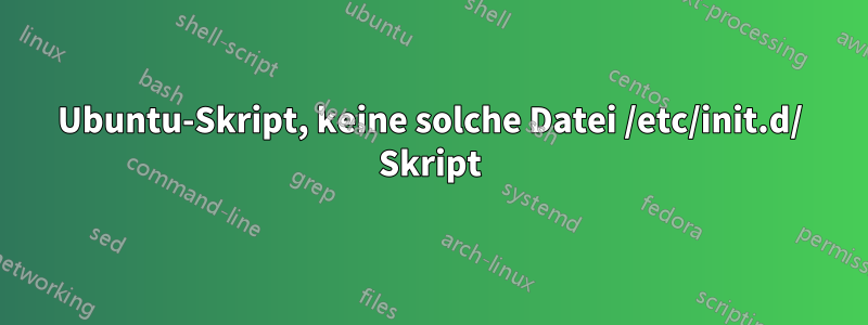 Ubuntu-Skript, keine solche Datei /etc/init.d/ Skript