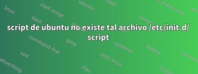 script de ubuntu no existe tal archivo /etc/init.d/ script
