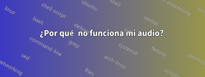 ¿Por qué no funciona mi audio?
