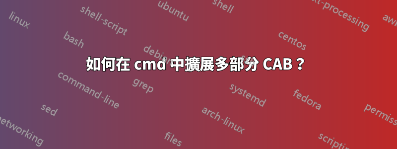如何在 cmd 中擴展多部分 CAB？