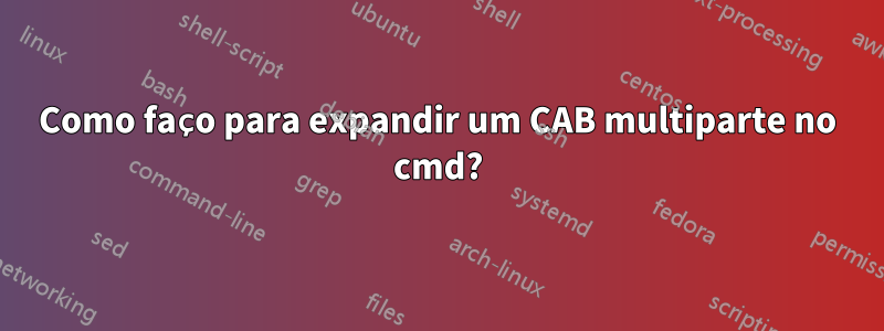 Como faço para expandir um CAB multiparte no cmd?
