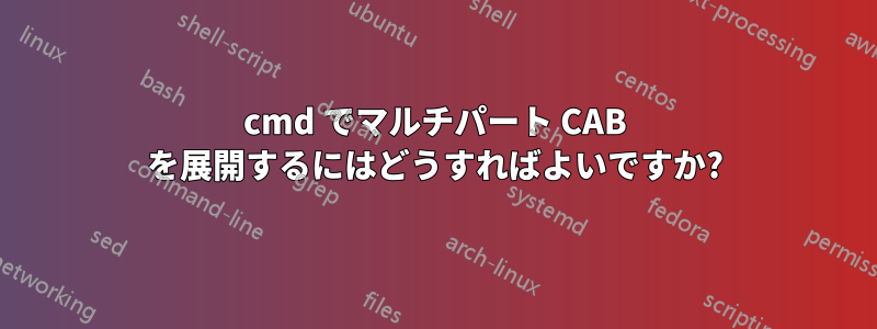 cmd でマルチパート CAB を展開するにはどうすればよいですか?