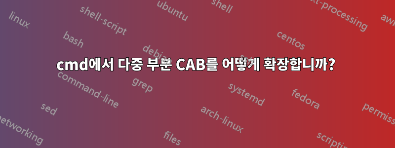 cmd에서 다중 부분 CAB를 어떻게 확장합니까?