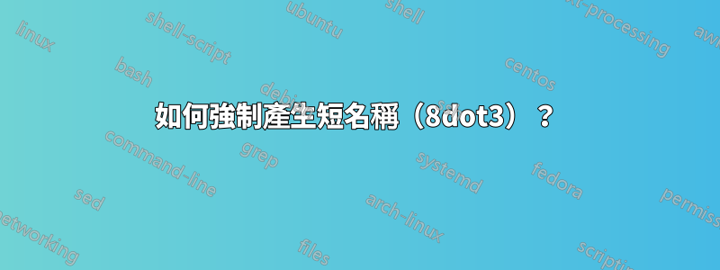 如何強制產生短名稱（8dot3）？