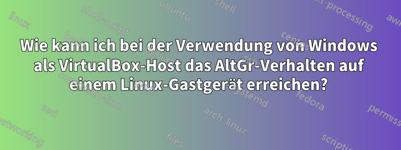 Wie kann ich bei der Verwendung von Windows als VirtualBox-Host das AltGr-Verhalten auf einem Linux-Gastgerät erreichen?