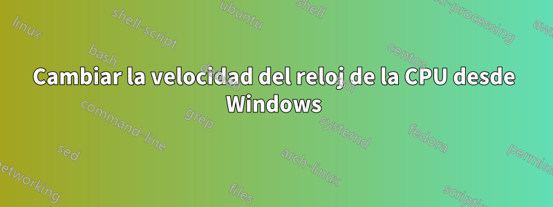 Cambiar la velocidad del reloj de la CPU desde Windows