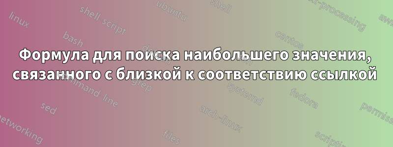 Формула для поиска наибольшего значения, связанного с близкой к соответствию ссылкой