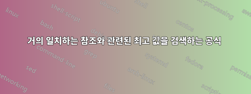 거의 일치하는 참조와 관련된 최고 값을 검색하는 공식