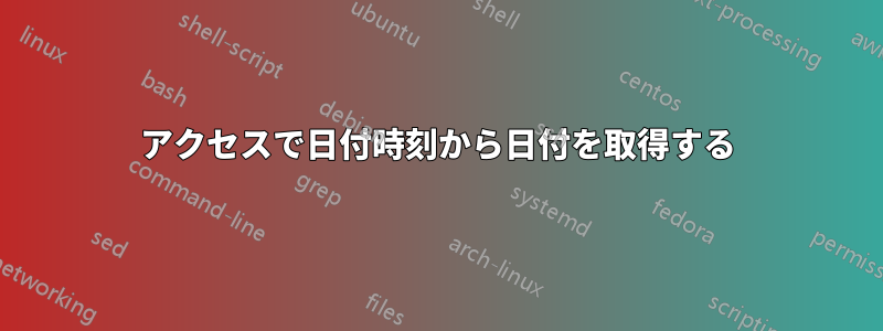 アクセスで日付時刻から日付を取得する