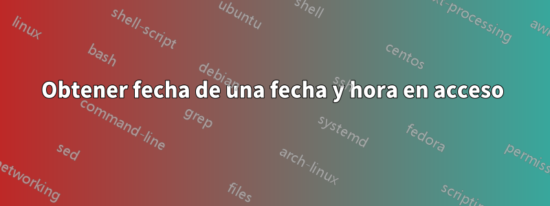 Obtener fecha de una fecha y hora en acceso