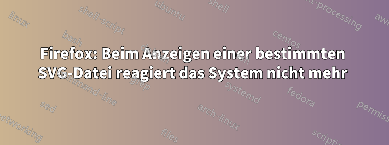 Firefox: Beim Anzeigen einer bestimmten SVG-Datei reagiert das System nicht mehr