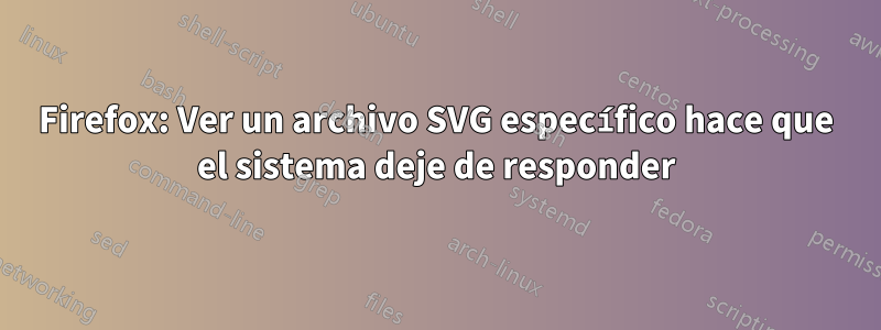 Firefox: Ver un archivo SVG específico hace que el sistema deje de responder