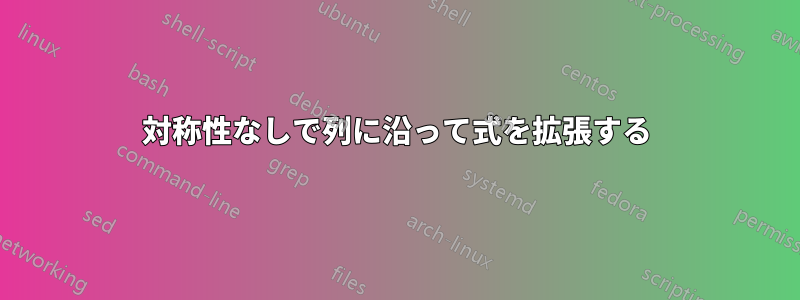 対称性なしで列に沿って式を拡張する