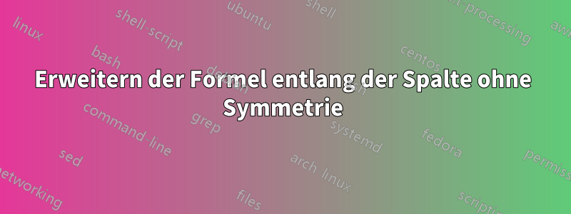 Erweitern der Formel entlang der Spalte ohne Symmetrie