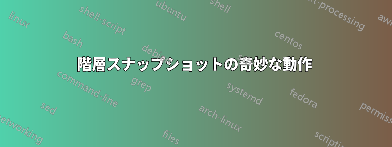 階層スナップショットの奇妙な動作