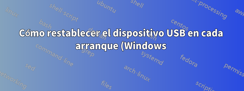 Cómo restablecer el dispositivo USB en cada arranque (Windows)