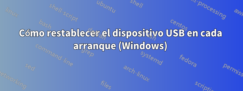 Cómo restablecer el dispositivo USB en cada arranque (Windows)