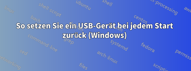 So setzen Sie ein USB-Gerät bei jedem Start zurück (Windows)