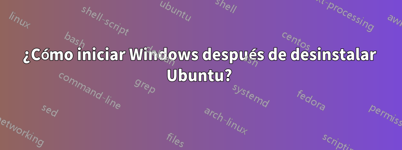 ¿Cómo iniciar Windows después de desinstalar Ubuntu?