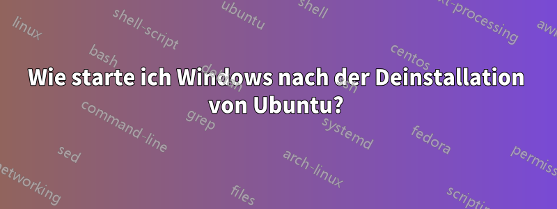 Wie starte ich Windows nach der Deinstallation von Ubuntu?