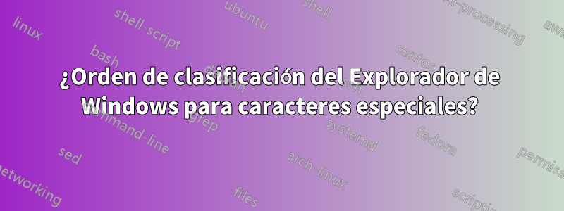 ¿Orden de clasificación del Explorador de Windows para caracteres especiales?