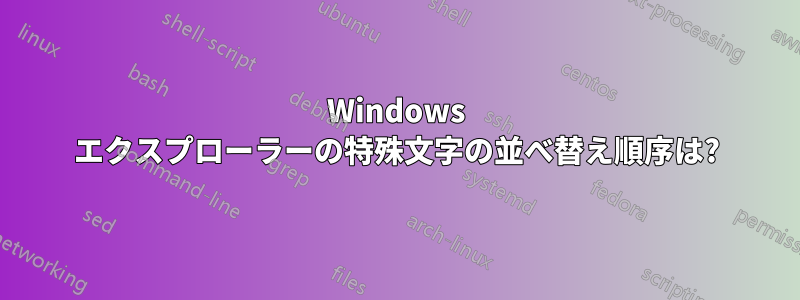 Windows エクスプローラーの特殊文字の並べ替え順序は?