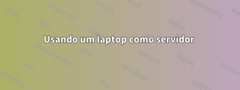 Usando um laptop como servidor