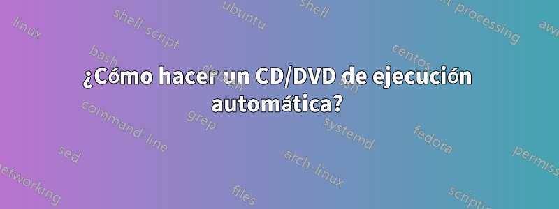 ¿Cómo hacer un CD/DVD de ejecución automática?