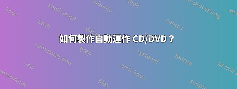 如何製作自動運作 CD/DVD？