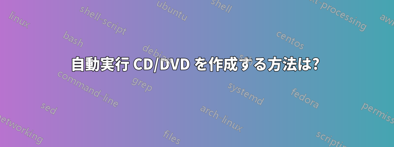 自動実行 CD/DVD を作成する方法は?