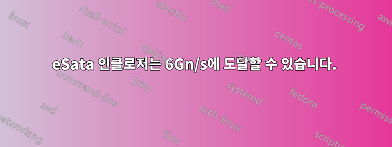 eSata 인클로저는 6Gn/s에 도달할 수 있습니다.