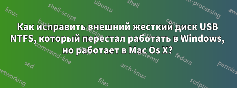 Как исправить внешний жесткий диск USB NTFS, который перестал работать в Windows, но работает в Mac Os X?