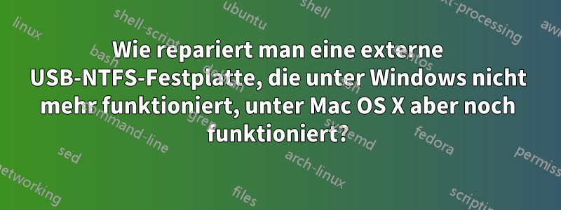 Wie repariert man eine externe USB-NTFS-Festplatte, die unter Windows nicht mehr funktioniert, unter Mac OS X aber noch funktioniert?