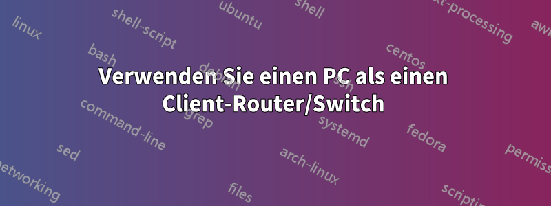 Verwenden Sie einen PC als einen Client-Router/Switch