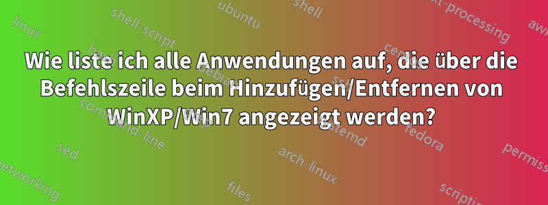 Wie liste ich alle Anwendungen auf, die über die Befehlszeile beim Hinzufügen/Entfernen von WinXP/Win7 angezeigt werden?