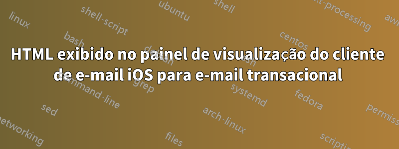 HTML exibido no painel de visualização do cliente de e-mail iOS para e-mail transacional