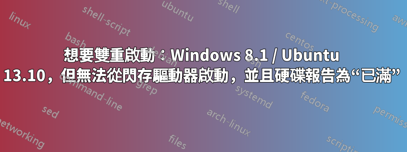 想要雙重啟動：Windows 8.1 / Ubuntu 13.10，但無法從閃存驅動器啟動，並且硬碟報告為“已滿”