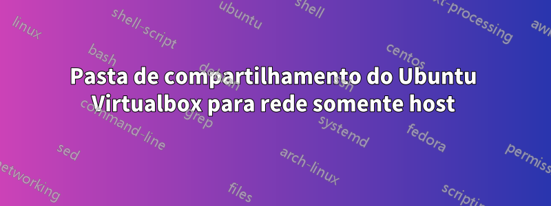 Pasta de compartilhamento do Ubuntu Virtualbox para rede somente host