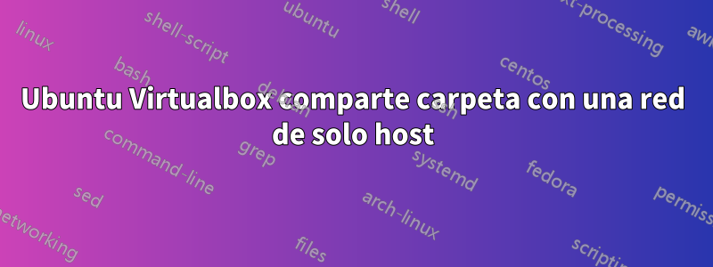 Ubuntu Virtualbox comparte carpeta con una red de solo host