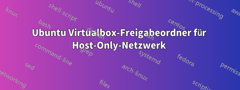 Ubuntu Virtualbox-Freigabeordner für Host-Only-Netzwerk