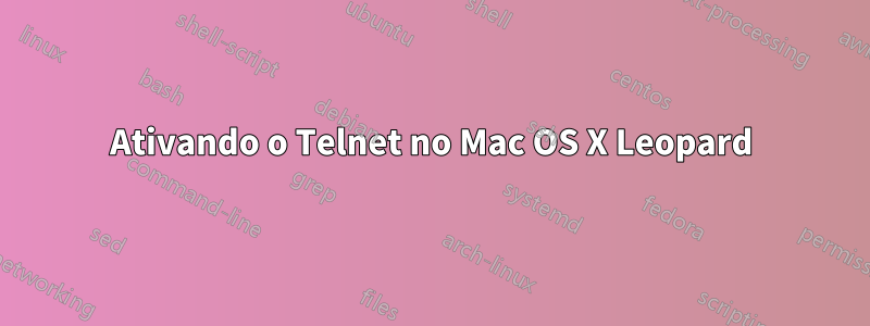 Ativando o Telnet no Mac OS X Leopard