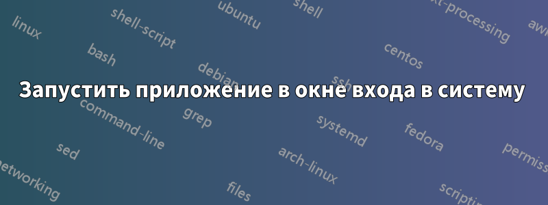 Запустить приложение в окне входа в систему