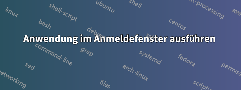 Anwendung im Anmeldefenster ausführen