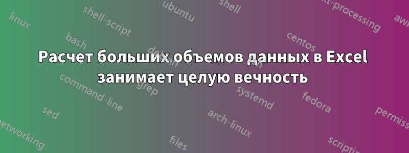 Расчет больших объемов данных в Excel занимает целую вечность