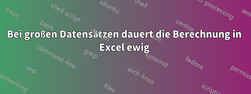 Bei großen Datensätzen dauert die Berechnung in Excel ewig