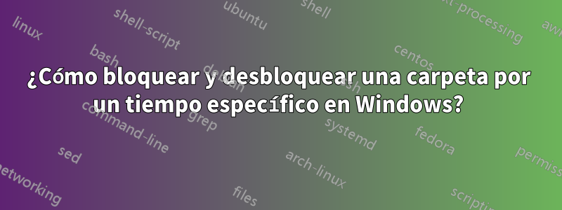 ¿Cómo bloquear y desbloquear una carpeta por un tiempo específico en Windows?